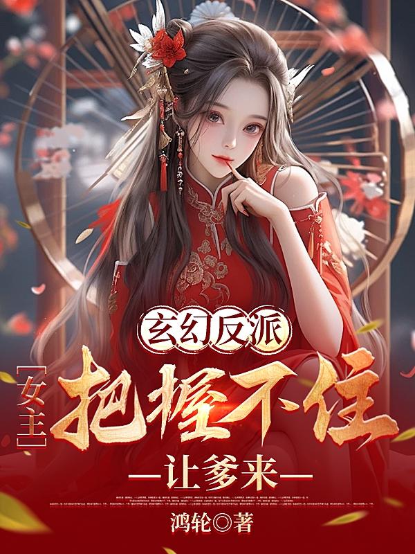 玄幻反派：女主把握不住，让爹来